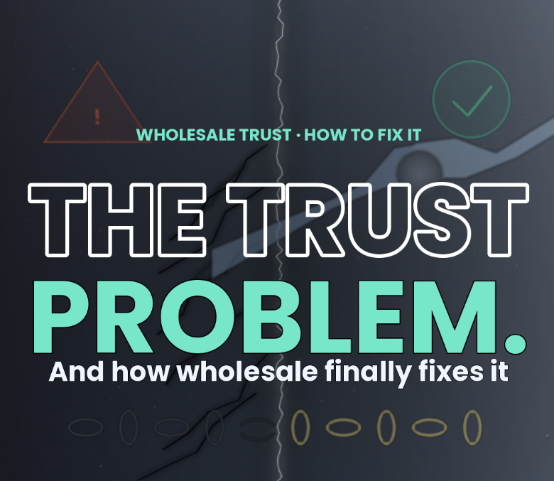 The Trust Problem in Wholesale (And How to Fix It)
