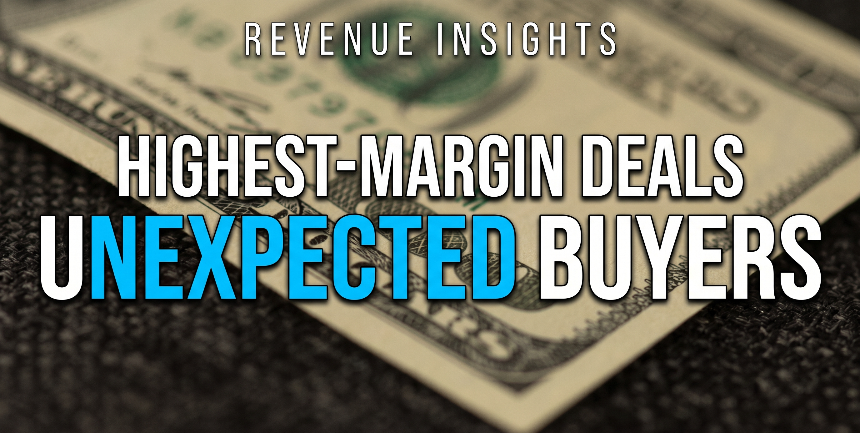 Why Your Highest-Margin Deals Come from Unexpected Buyers Why Your Highest-Margin Deals Come from Unexpected Buyers